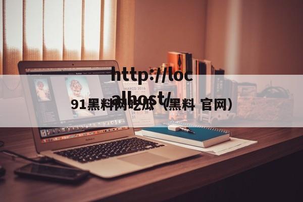 91黑料网吃瓜(黑料 官网)
